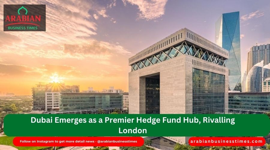 Dubai Emerges as a Premier Hedge Fund Hub, Rivalling London