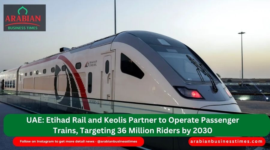 UAE Etihad Rail and Keolis Partner to Operate Passenger Trains, Targeting 36 Million Riders by 2030